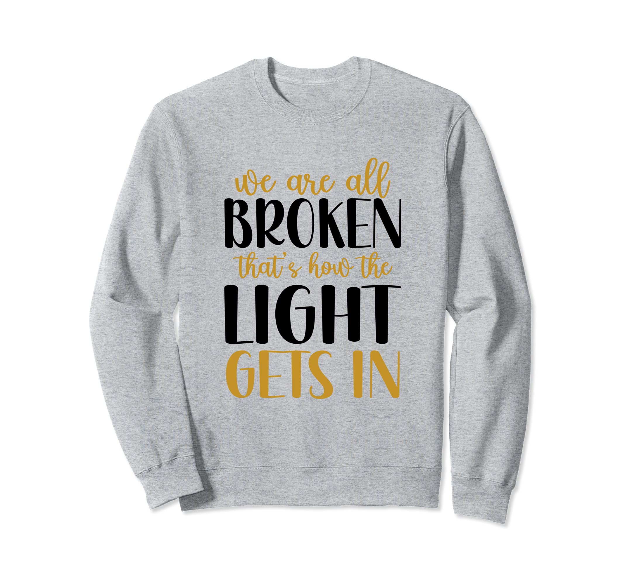 We Are All Broken Thats How Light Sweatshirt - Unique Graphic for Adults - T-Shirt, Sweatshirt, Hoodie