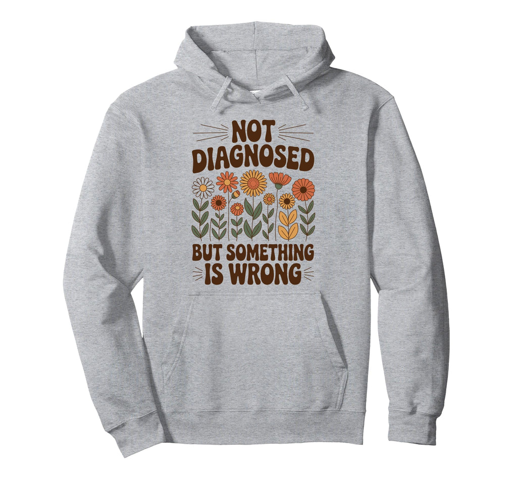 Not Diagnosed But Something Is Wrong Hoodie - Minimalist Print Unisex - T-Shirt, Sweatshirt, Hoodie
