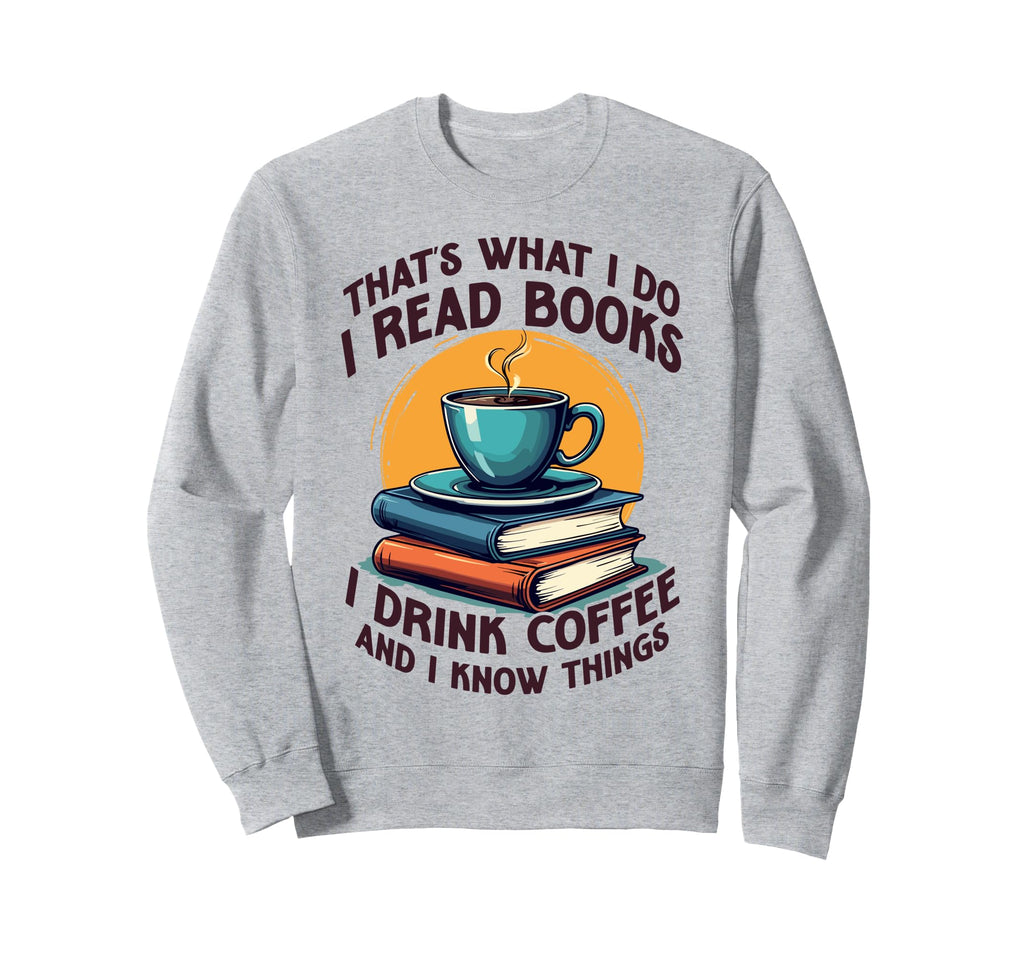 Thats What I Do I Read Books Sweatshirt - Casual Everyday Wear for Adults - T-Shirt, Sweatshirt, Hoodie