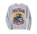 Thats What I Do I Read Books Sweatshirt - Casual Everyday Wear for Adults - T-Shirt, Sweatshirt, Hoodie