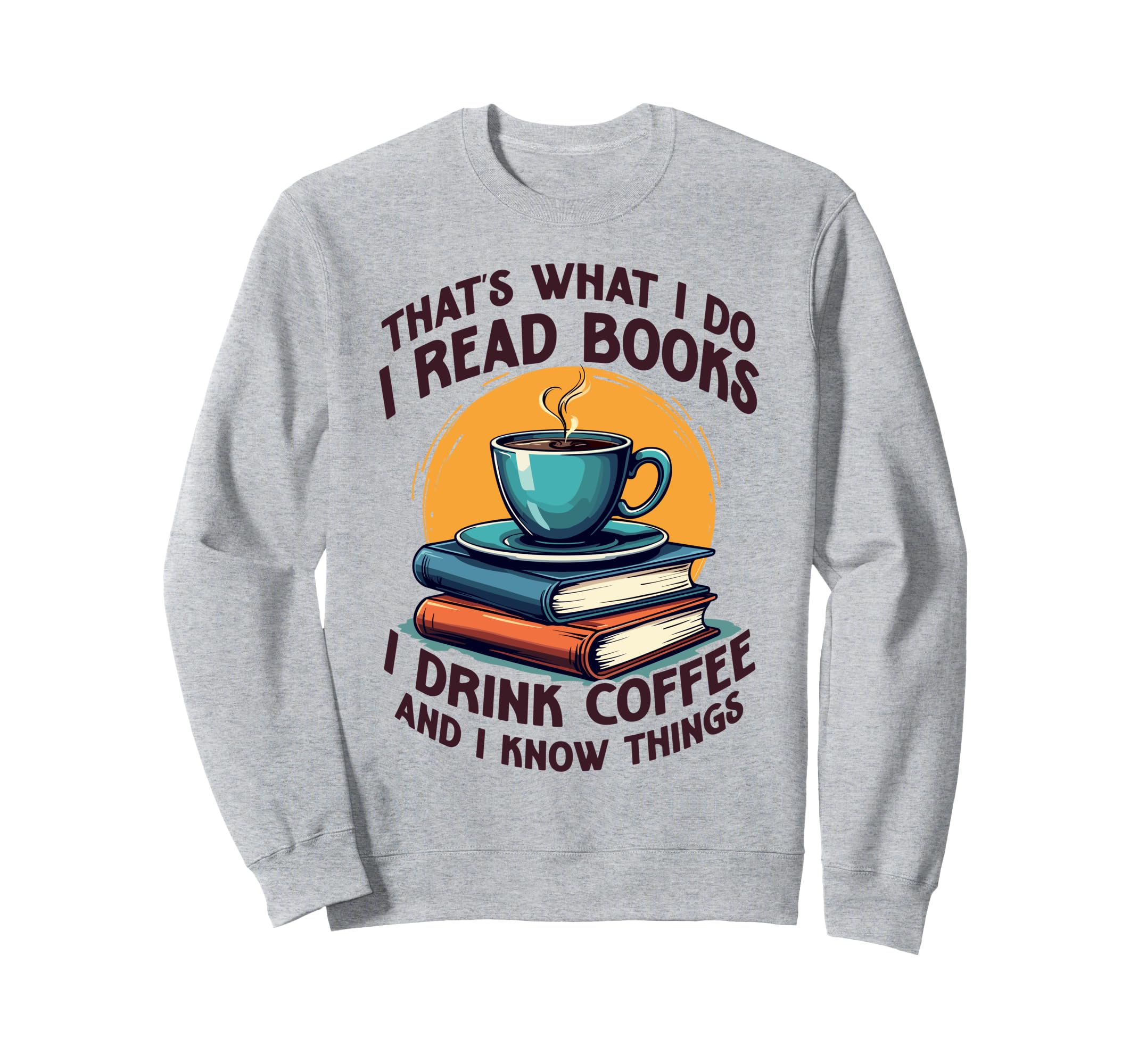 Thats What I Do I Read Books Sweatshirt - Casual Everyday Wear for Adults - T-Shirt, Sweatshirt, Hoodie