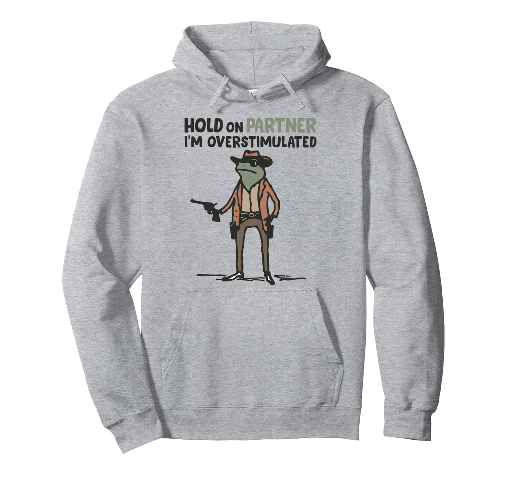 Hold Partner Im Overstimulated Frog Hoodie - Aesthetic Graphic Men Women - T-Shirt, Sweatshirt, Hoodie