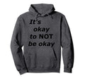 Its Okay To Not Be Okay Hoodie - Casual Everyday Wear Unisex - T-Shirt, Sweatshirt, Hoodie