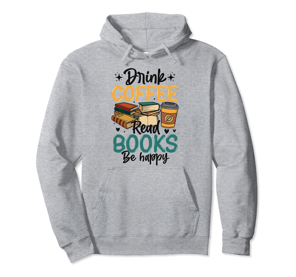Drink Coffee Read Books Be Happy Bookworm Hoodie - Minimalist Print Unisex - T-Shirt, Sweatshirt, Hoodie