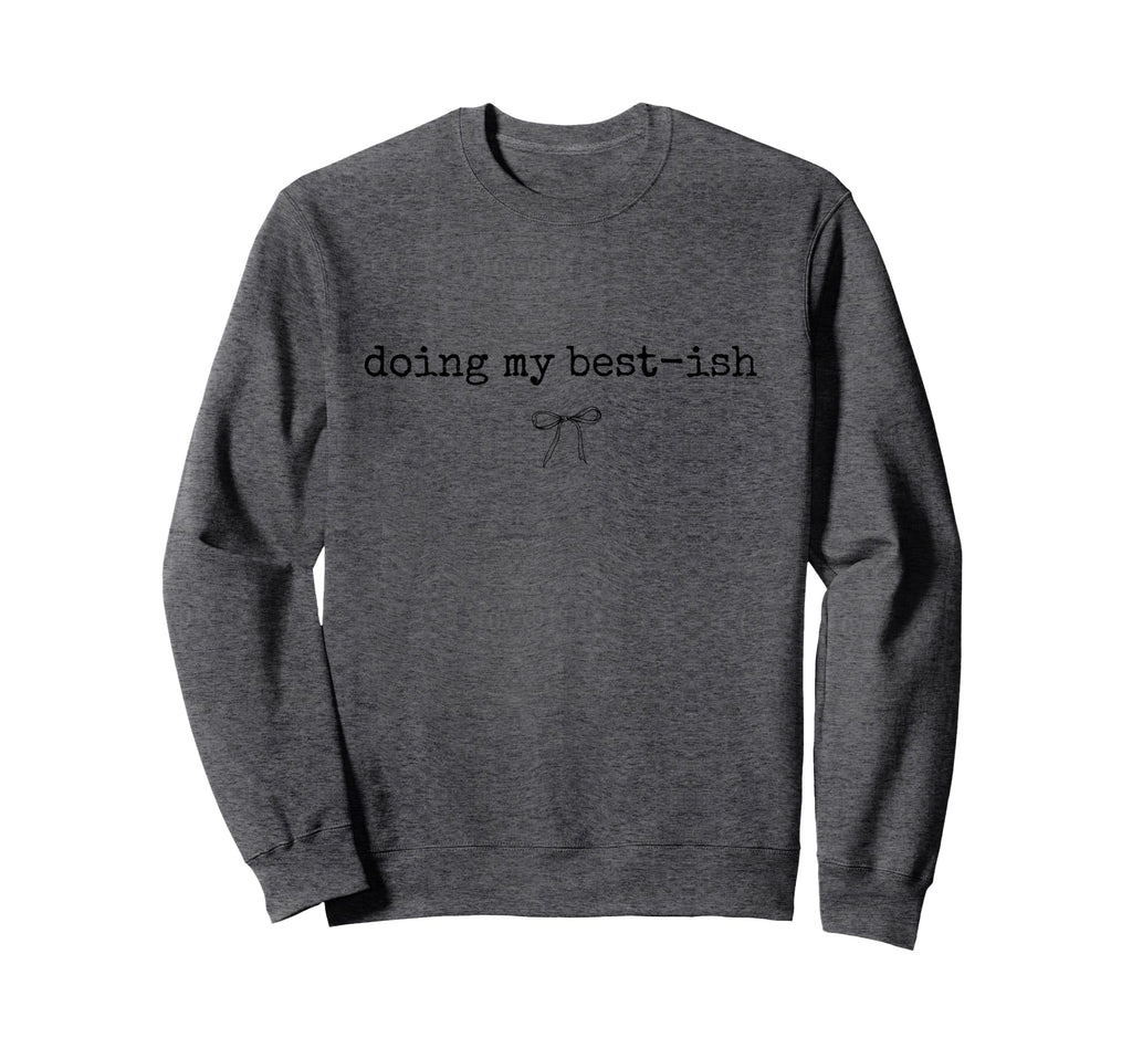 Doing My Best Ish Funny Mental Sweatshirt - Casual Everyday Wear Men Women - T-Shirt, Sweatshirt, Hoodie