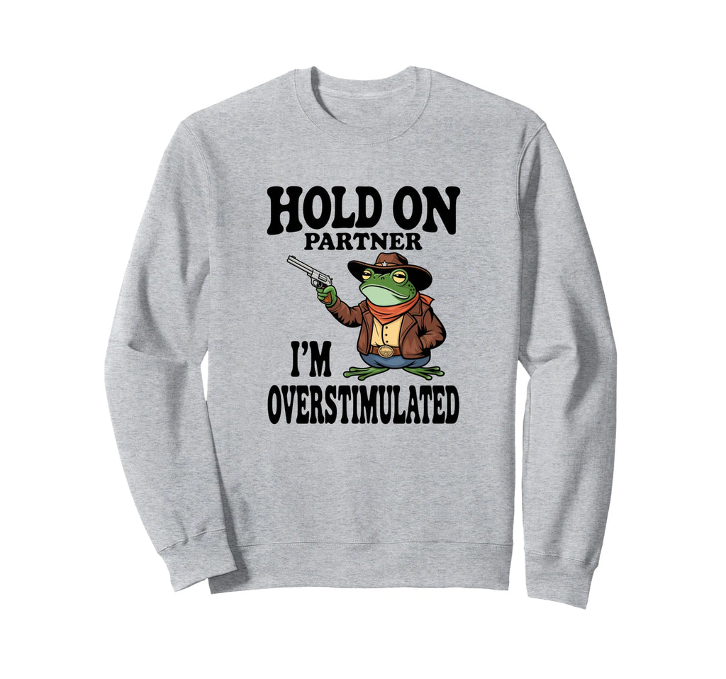 Hold Partner Im Overstimulated Cowboy Sweatshirt - Graphic Print Men Women - T-Shirt, Sweatshirt, Hoodie