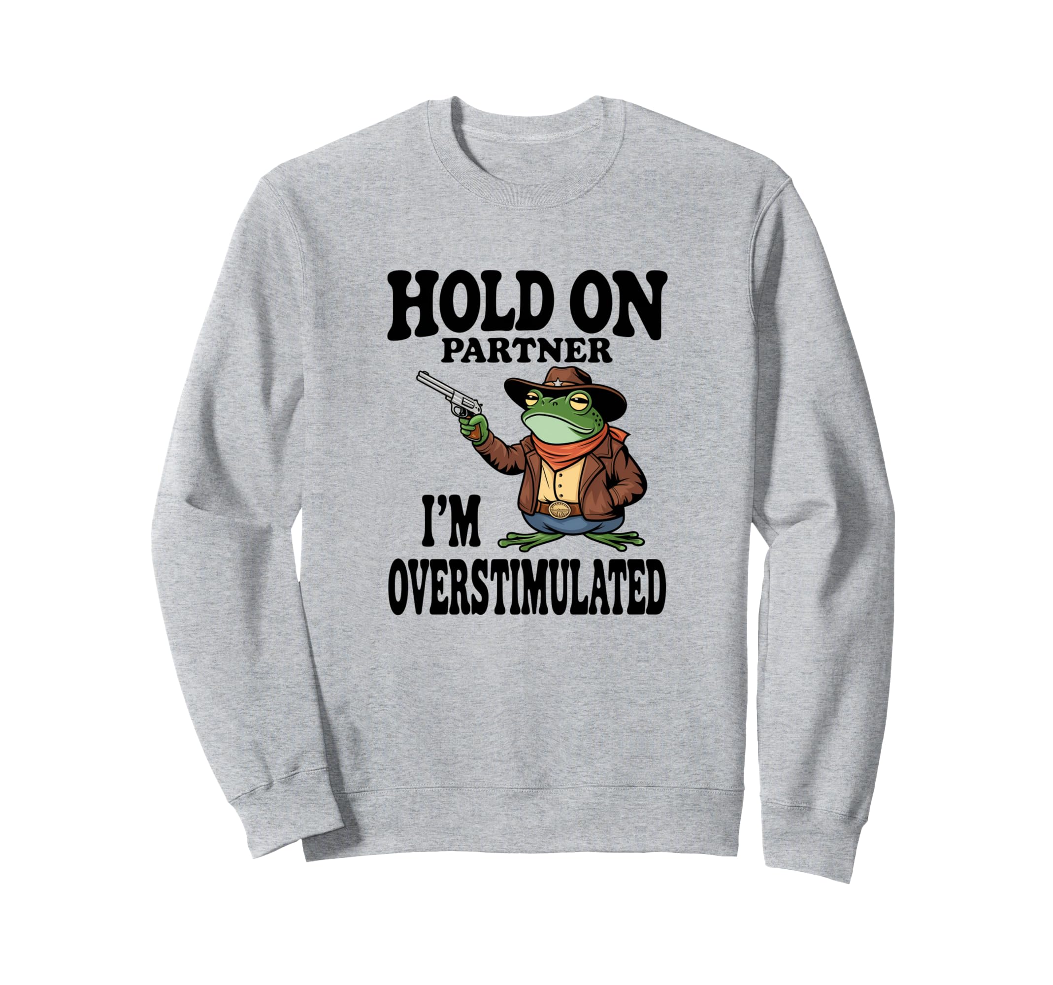 Hold Partner Im Overstimulated Cowboy Sweatshirt - Graphic Print Men Women - T-Shirt, Sweatshirt, Hoodie