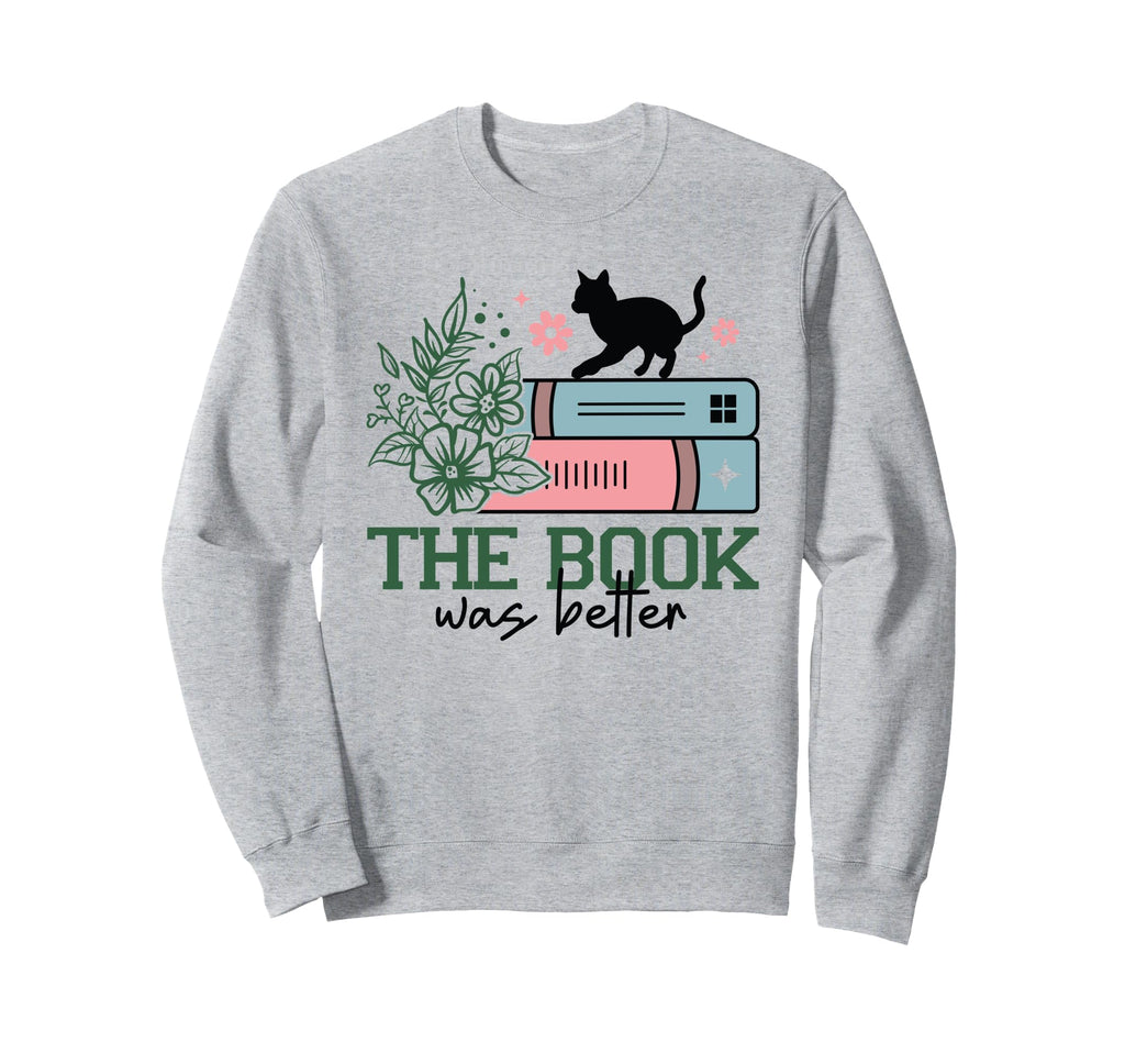 Book Was Better Sweatshirt - Unique Graphic Men Women - T-Shirt, Sweatshirt, Hoodie
