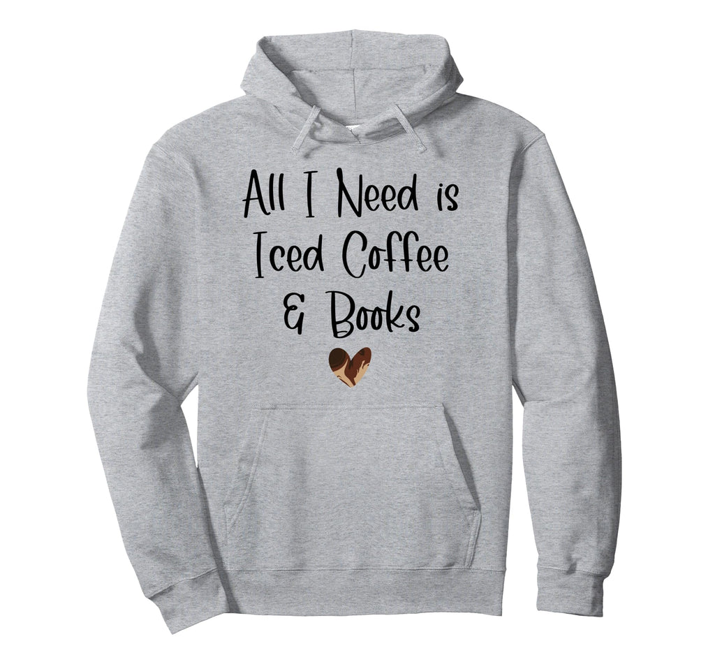 All I Need Is Iced Coffee Books Hoodie - Fun Novelty Design for Adults - T-Shirt, Sweatshirt, Hoodie