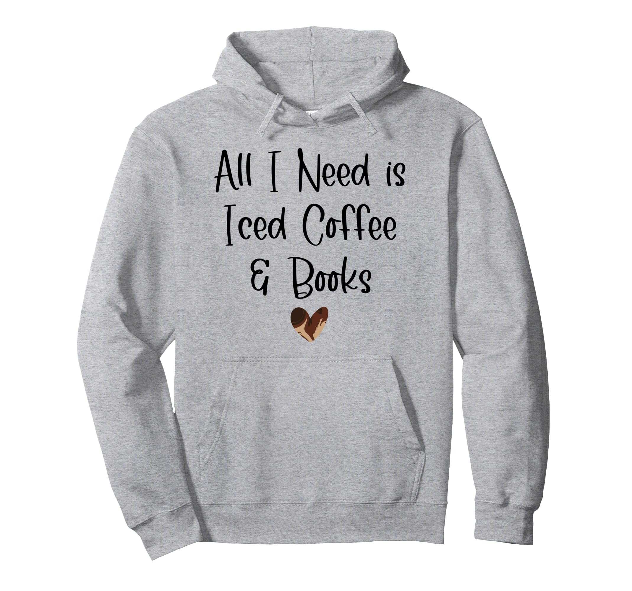 All I Need Is Iced Coffee Books Hoodie - Fun Novelty Design for Adults - T-Shirt, Sweatshirt, Hoodie