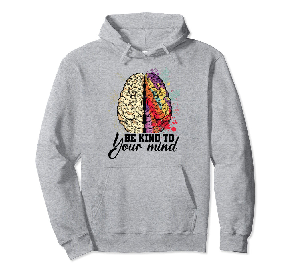 Be Kind To Your Mind Mental Health Hoodie - Unique Graphic Men Women - T-Shirt, Sweatshirt, Hoodie