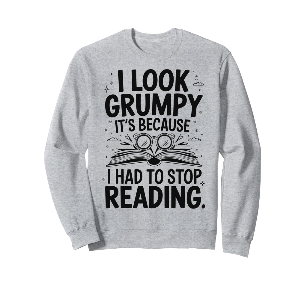 I Grumpy Its Because I Had To Stop Sweatshirt - Minimalist Print Men Women - T-Shirt, Sweatshirt, Hoodie