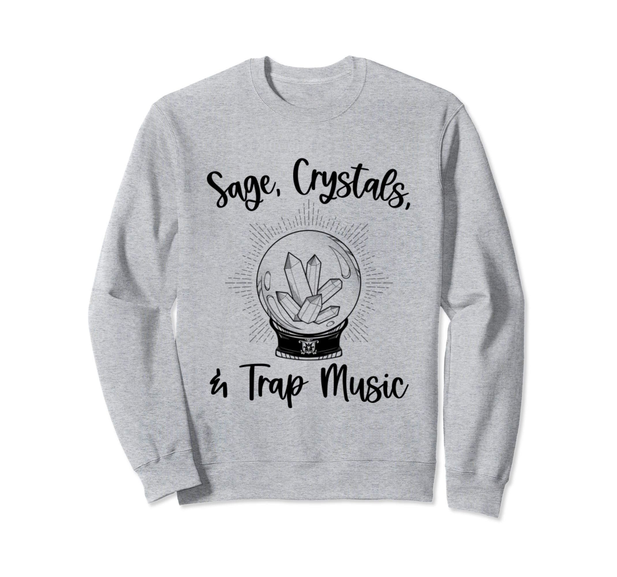 Sage Crystals And Trap Music Sweatshirt - Streetwear Style for Adults - T-Shirt, Sweatshirt, Hoodie