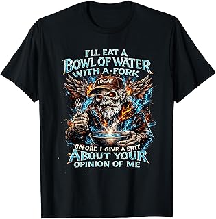 I'll eat a Bowl of Water with Fork Before I give a Shit T-Shirt Unisex T-shirt, Sweatshirt, Hoodie, Long Sleeve Tee - T-Shirt, Sweatshirt, Hoodie