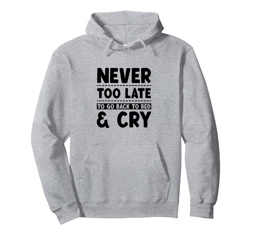 Never Too Late To Go Back To Bed Cry Hoodie - Minimalist Print Unisex - T-Shirt, Sweatshirt, Hoodie