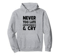 Never Too Late To Go Back To Bed Cry Hoodie - Minimalist Print Unisex - T-Shirt, Sweatshirt, Hoodie