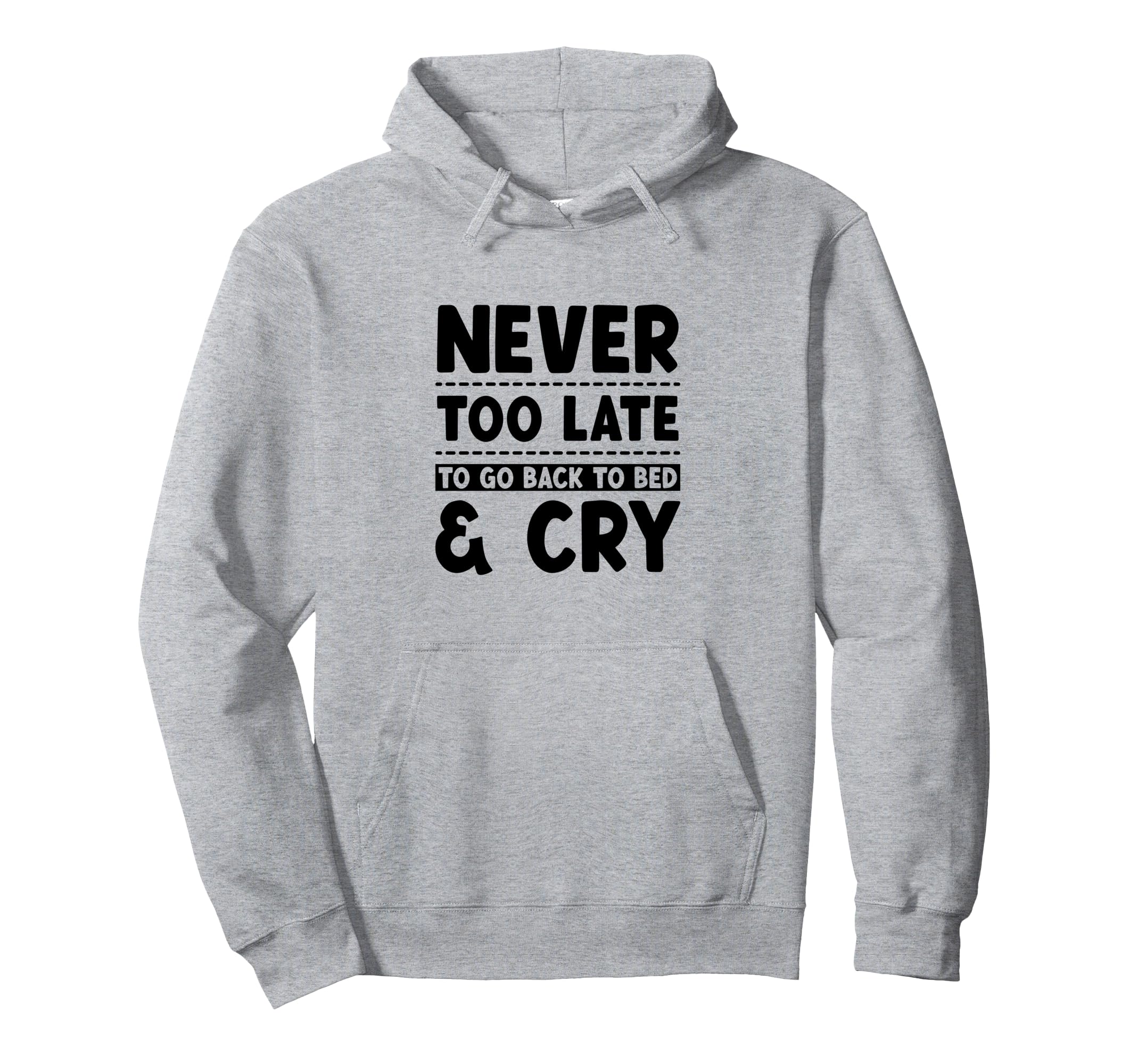 Never Too Late To Go Back To Bed Cry Hoodie - Minimalist Print Unisex - T-Shirt, Sweatshirt, Hoodie