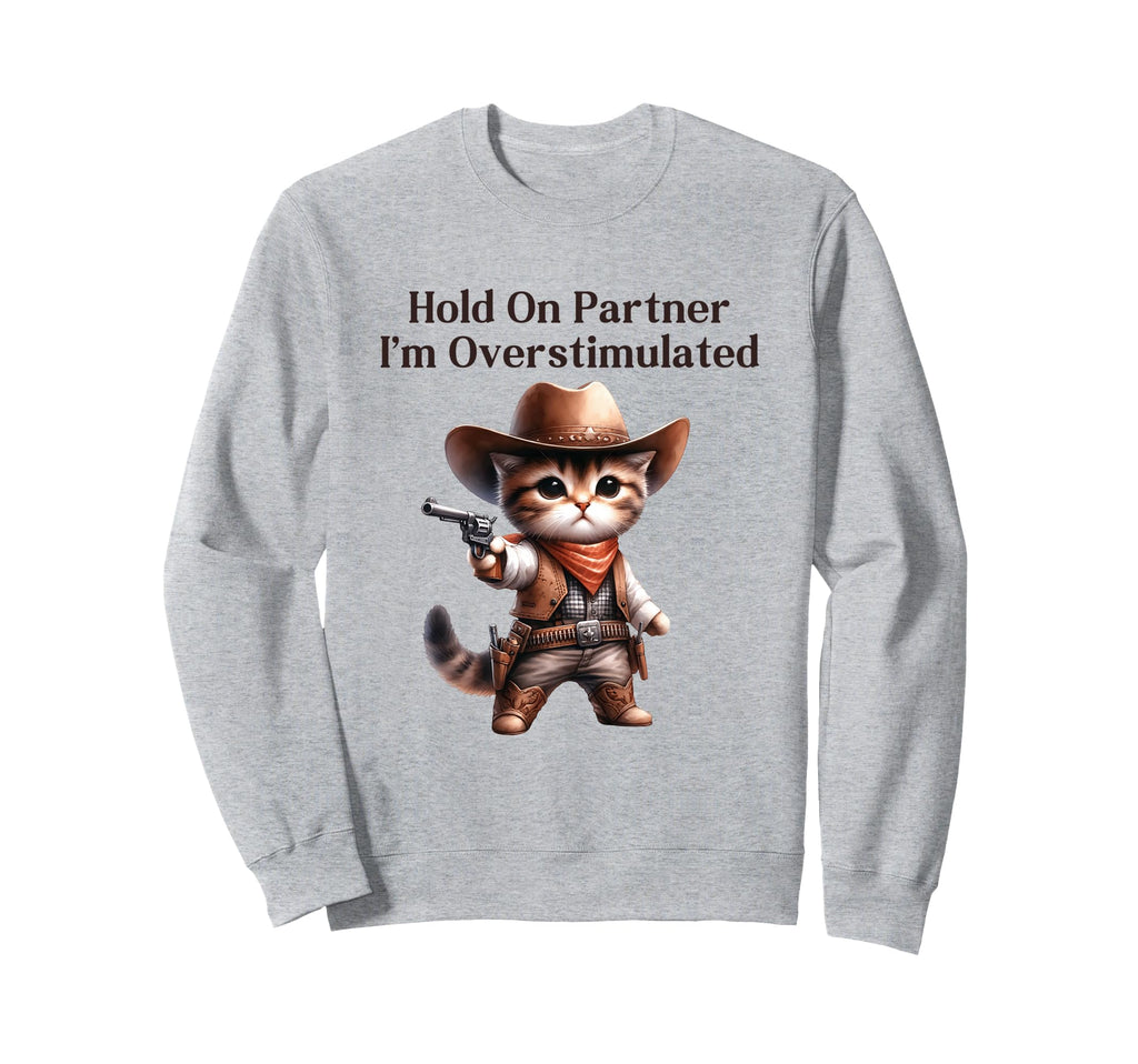 Hold Partner Im Overstimulated Sweatshirt - Streetwear Style Men Women - T-Shirt, Sweatshirt, Hoodie