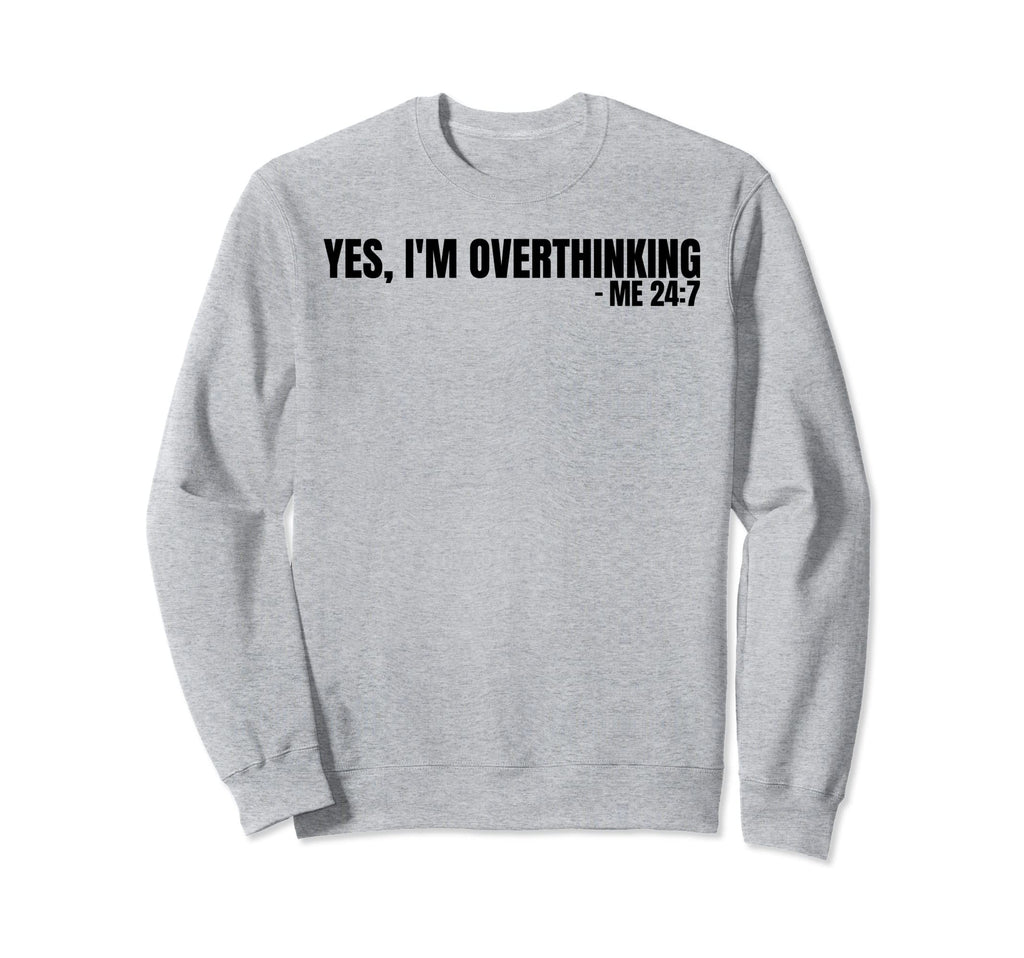 Yes Im Overthinking 24 7 Overthinker Sweatshirt - Aesthetic Graphic Unisex - T-Shirt, Sweatshirt, Hoodie