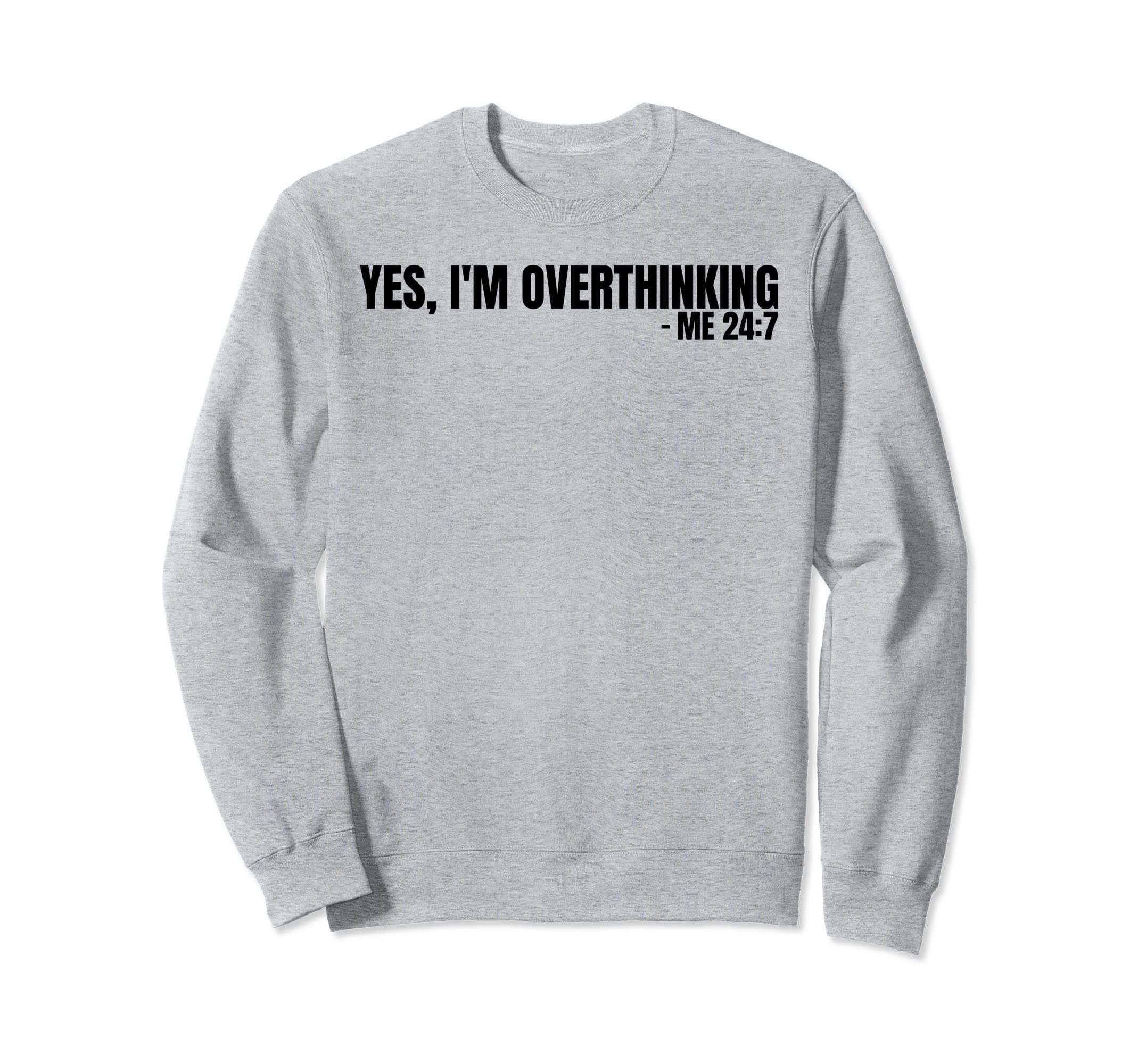 Yes Im Overthinking 24 7 Overthinker Sweatshirt - Aesthetic Graphic Unisex - T-Shirt, Sweatshirt, Hoodie