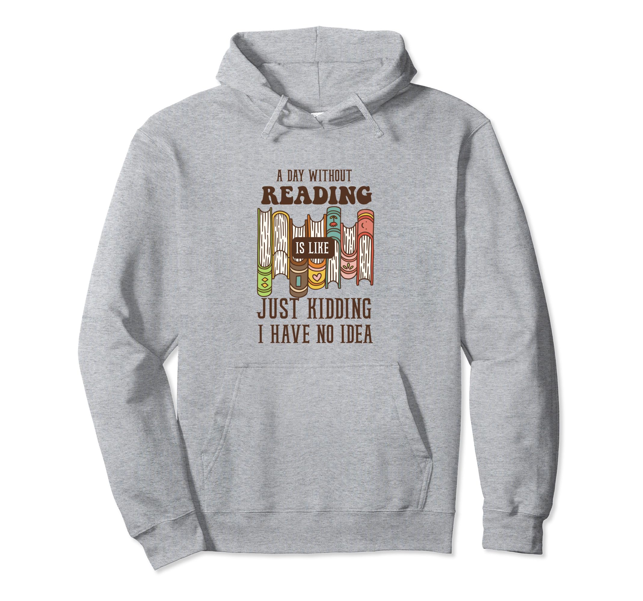 Day Without Reading Is Like Just Hoodie - Novelty Apparel Men Women - T-Shirt, Sweatshirt, Hoodie