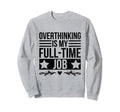 Overthinking Overthinker Funny Sweatshirt - Trendy Graphic for Adults - T-Shirt, Sweatshirt, Hoodie