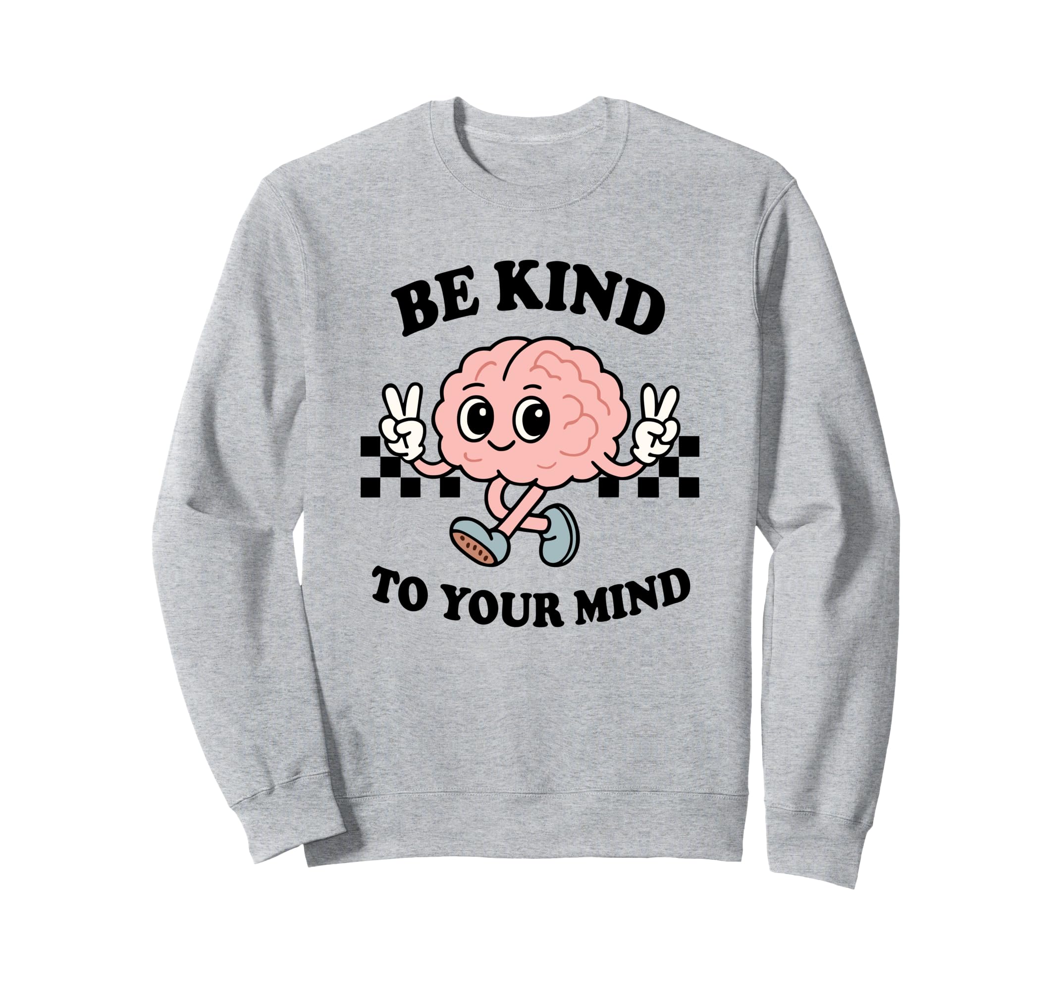 Be Kind To Your Mind Inspiring Sweatshirt - Casual Everyday Wear Men Women - T-Shirt, Sweatshirt, Hoodie