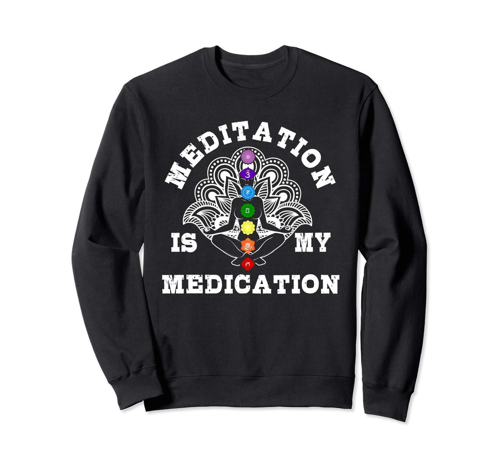 Meditation Is My Medication Sweatshirt - Custom Art Print Men Women - T-Shirt, Sweatshirt, Hoodie