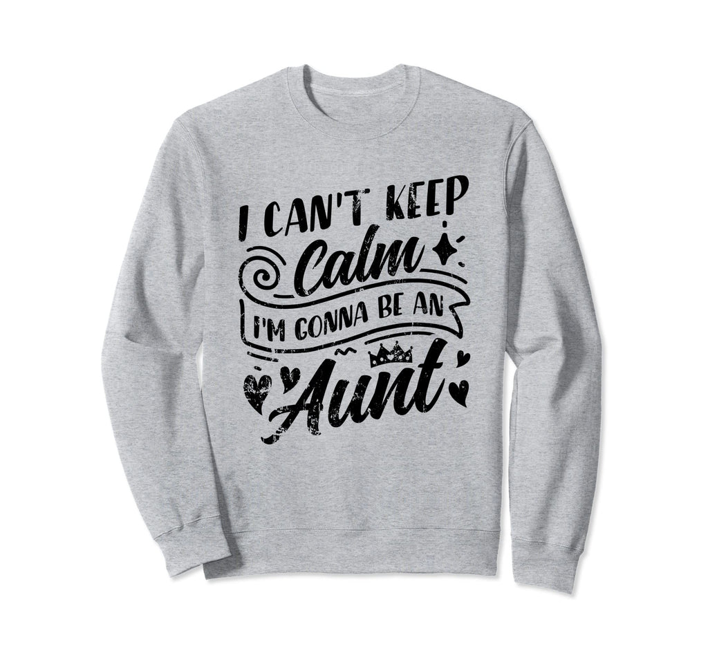 I Cant Keep Calm Im Gonna Be Aunt Sweatshirt - Graphic Print Men Women - T-Shirt, Sweatshirt, Hoodie
