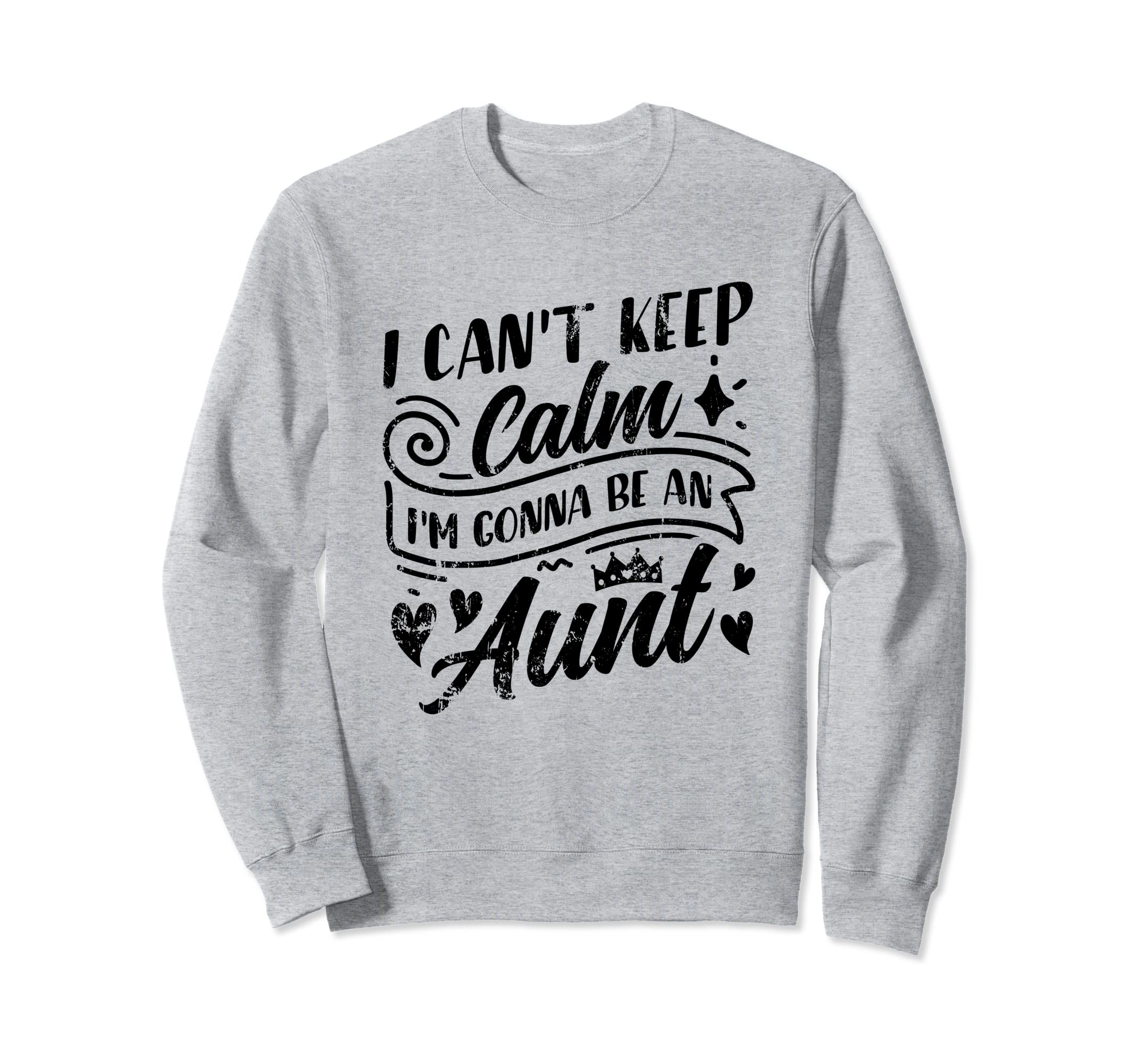 I Cant Keep Calm Im Gonna Be Aunt Sweatshirt - Graphic Print Men Women - T-Shirt, Sweatshirt, Hoodie