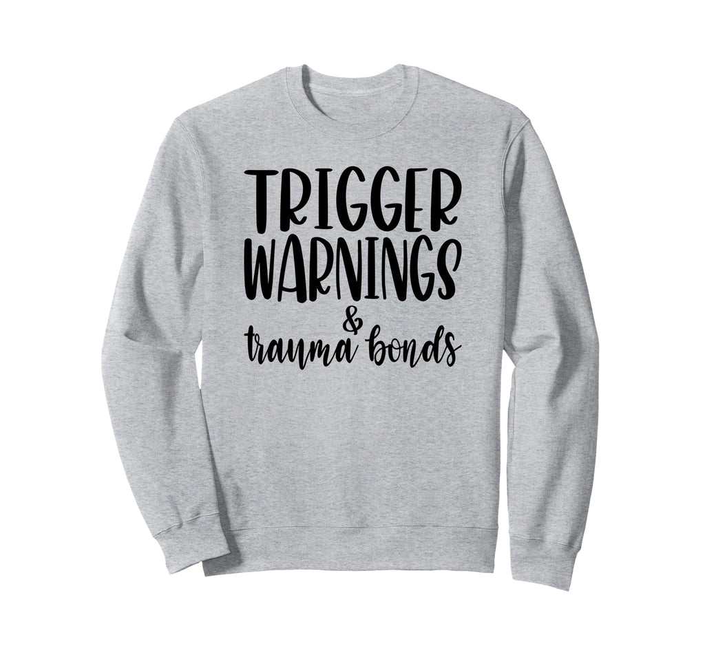 Trigger Warnings Trauma Bonds Sweatshirt - Streetwear Style Men Women - T-Shirt, Sweatshirt, Hoodie