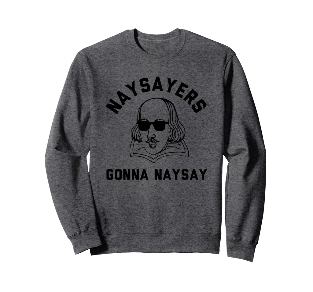 Naysayers Gonna Naysay Funny Sweatshirt - Unique Graphic Unisex - T-Shirt, Sweatshirt, Hoodie