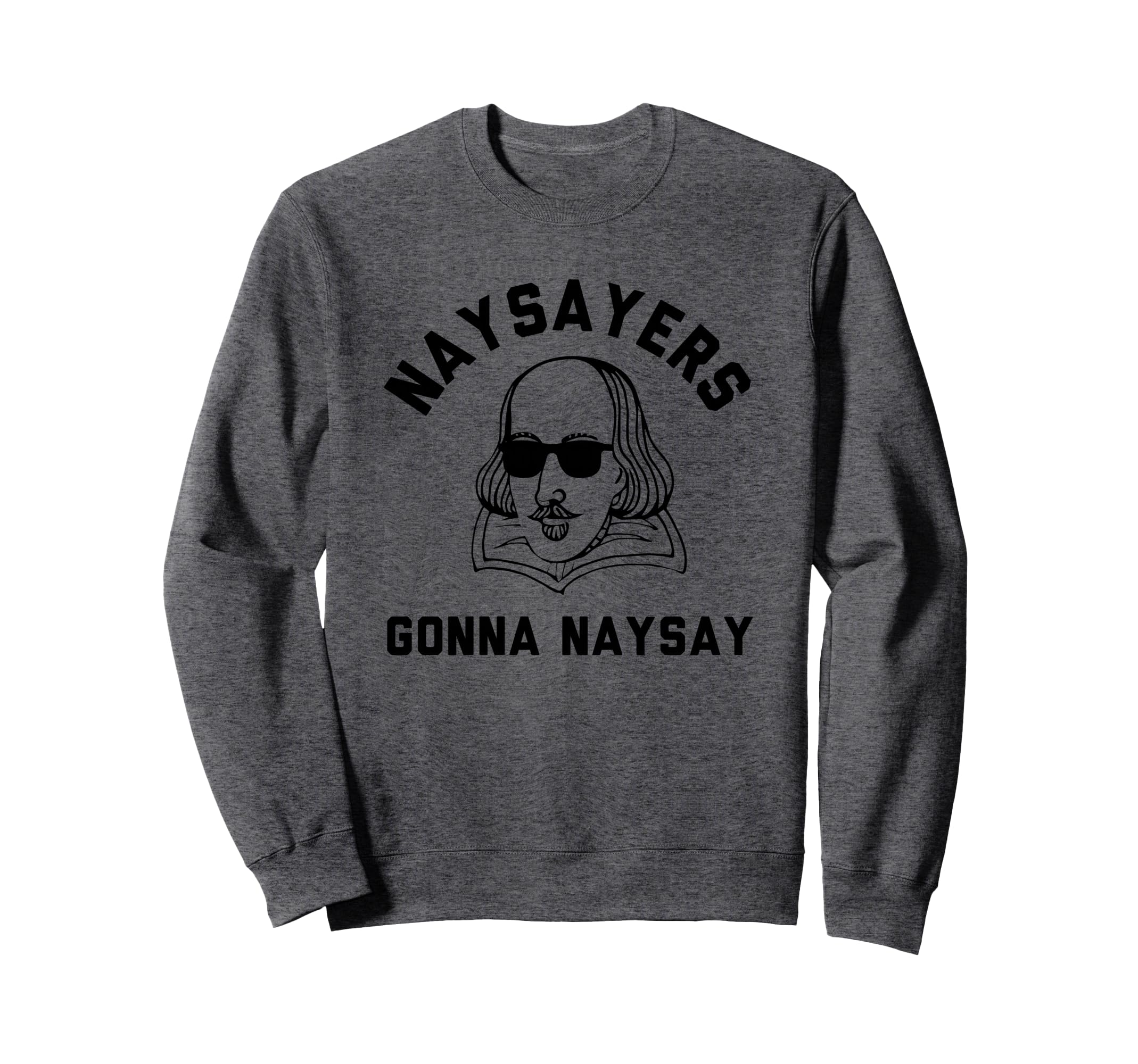 Naysayers Gonna Naysay Funny Sweatshirt - Unique Graphic Unisex - T-Shirt, Sweatshirt, Hoodie