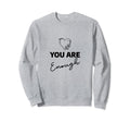 You Are Enough Sweatshirt - Custom Art Print for Adults - T-Shirt, Sweatshirt, Hoodie