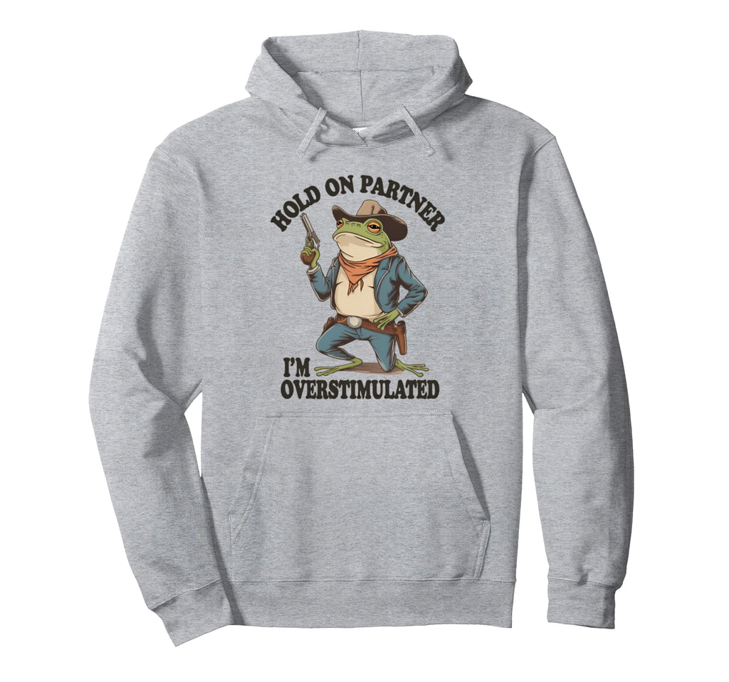 Hold Partner Im Overstimulated Frog Hoodie - Unique Graphic for Adults - T-Shirt, Sweatshirt, Hoodie