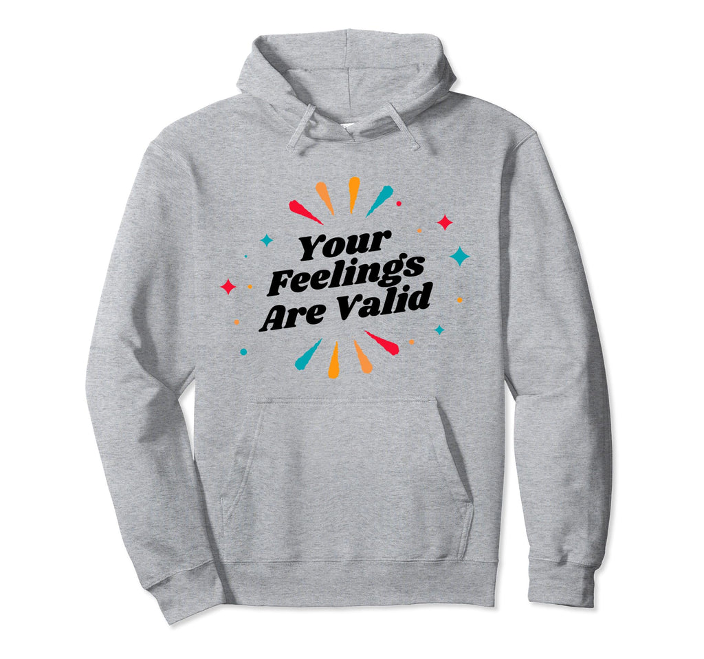 Your Feelings Are Valid Depression Hoodie - Fun Novelty Design for Adults - T-Shirt, Sweatshirt, Hoodie