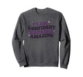 I Am Confident Capable Amazing Sweatshirt - Fun Novelty Design for Adults - T-Shirt, Sweatshirt, Hoodie