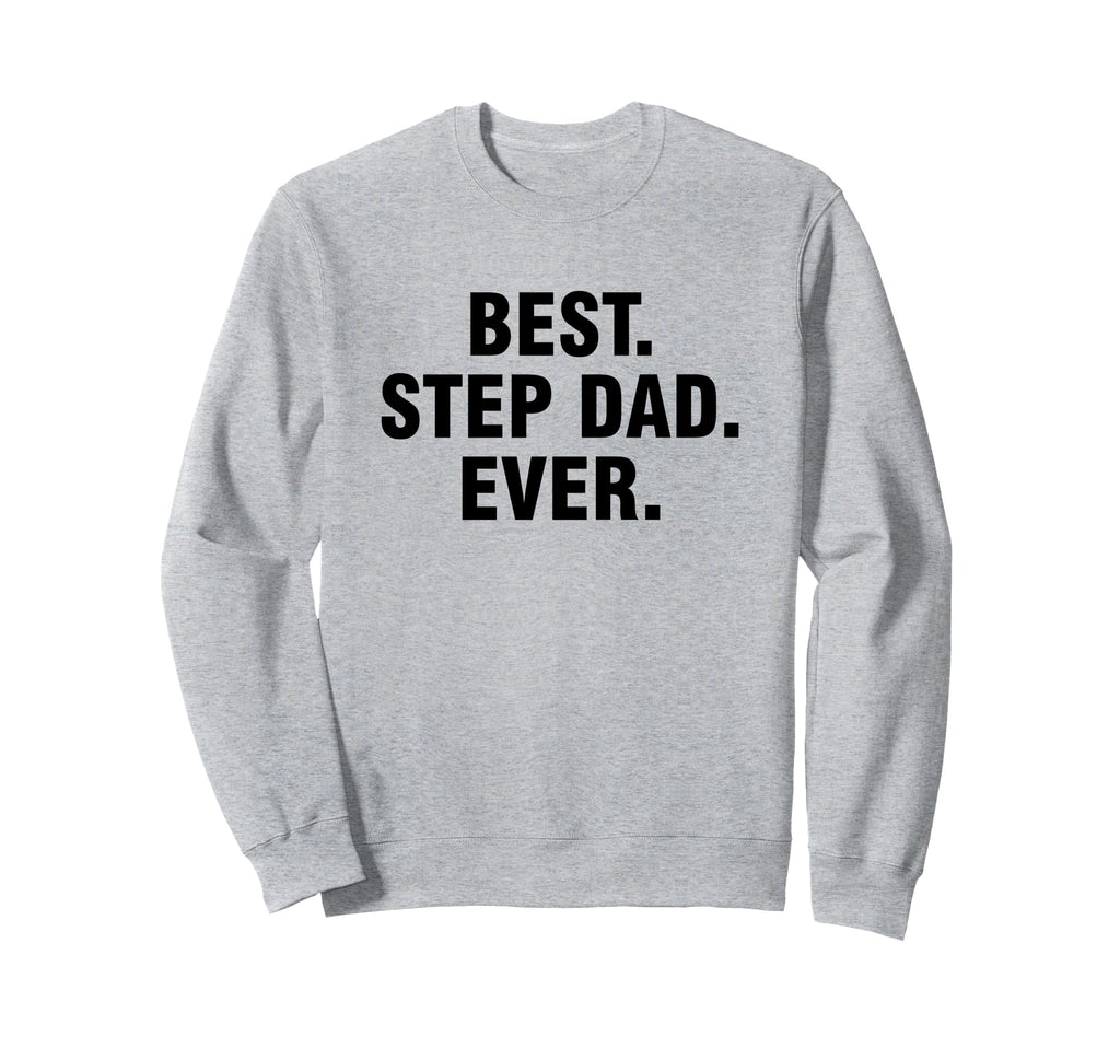Best Step Dad Ever Sweatshirt - Casual Everyday Wear Unisex - T-Shirt, Sweatshirt, Hoodie