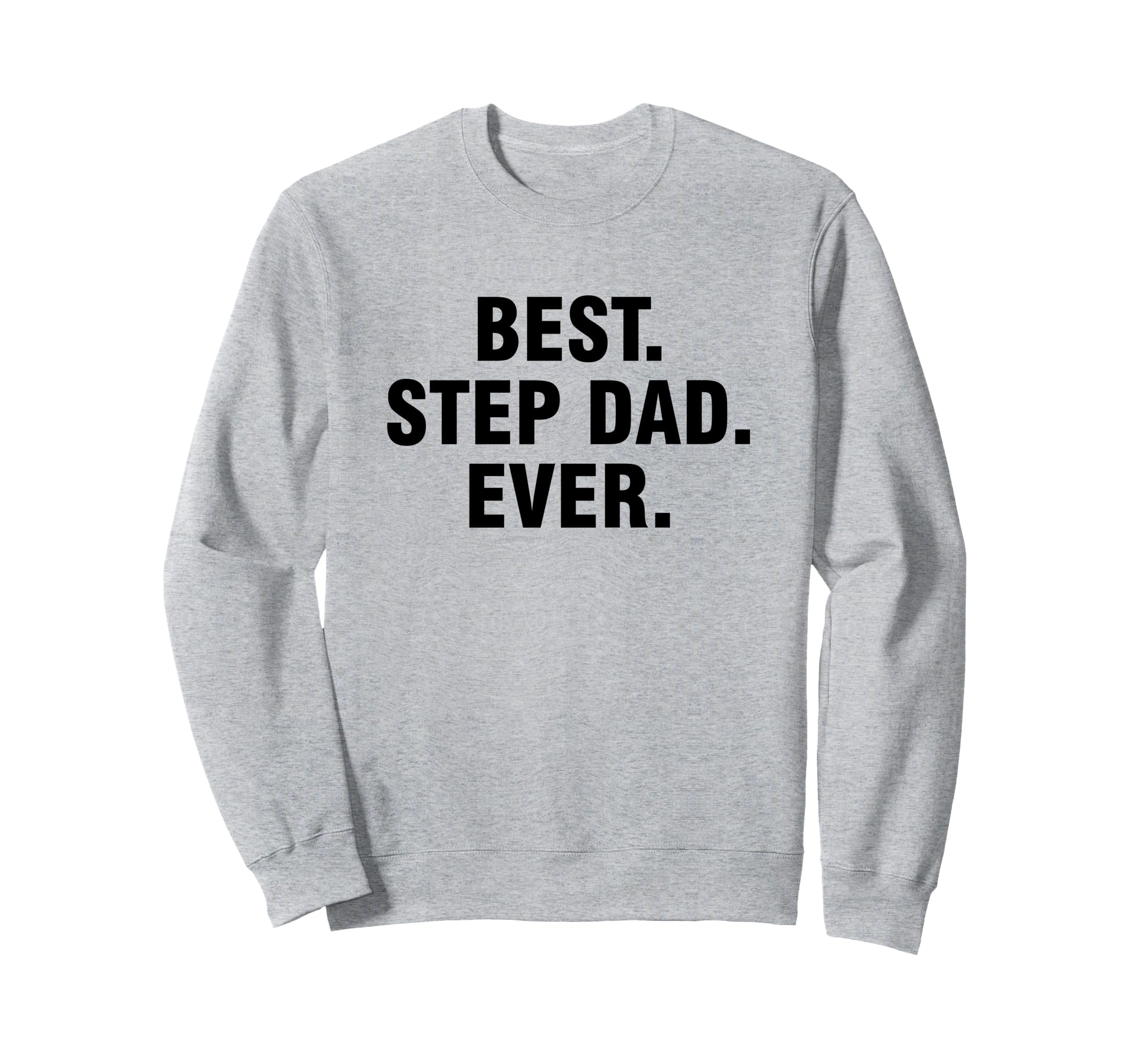 Best Step Dad Ever Sweatshirt - Casual Everyday Wear Unisex - T-Shirt, Sweatshirt, Hoodie