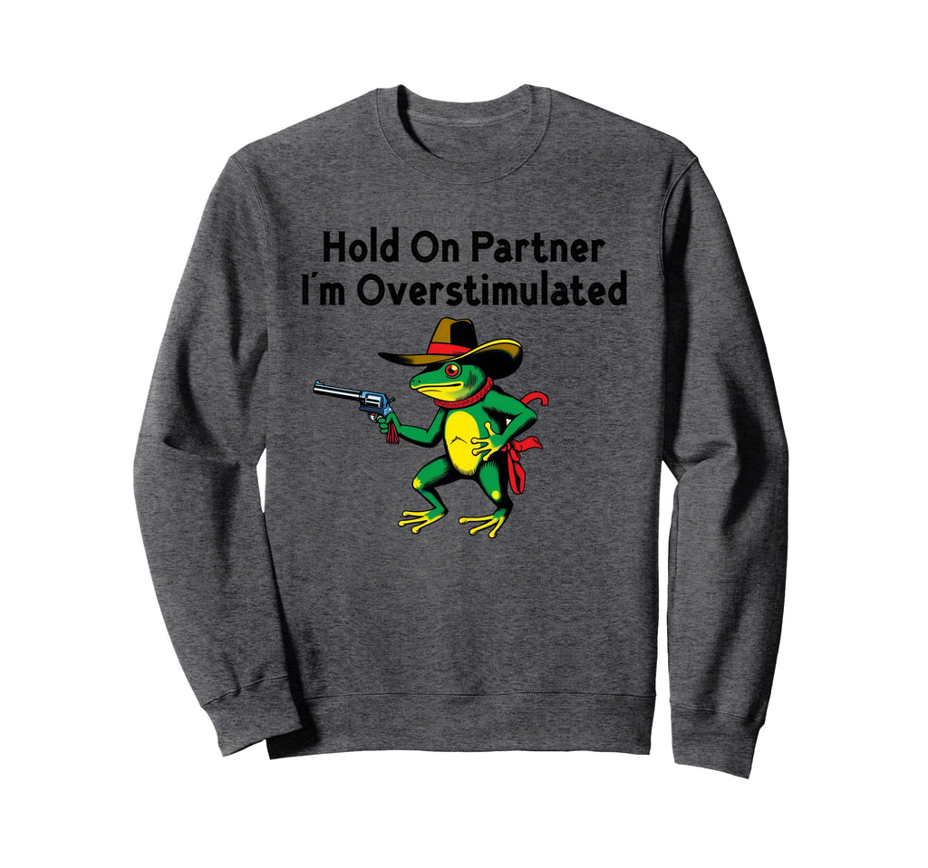 Hold Partner Im Overstimulated Sweatshirt - Streetwear Style Men Women - T-Shirt, Sweatshirt, Hoodie