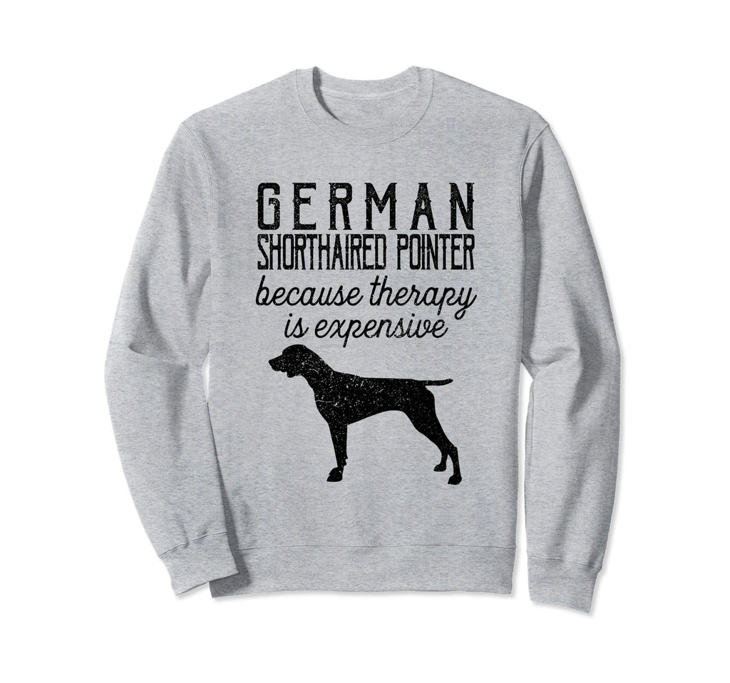 German Shorthaired Pointer Because Sweatshirt - Novelty Apparel Unisex - T-Shirt, Sweatshirt, Hoodie