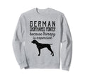 German Shorthaired Pointer Because Sweatshirt - Novelty Apparel Unisex - T-Shirt, Sweatshirt, Hoodie