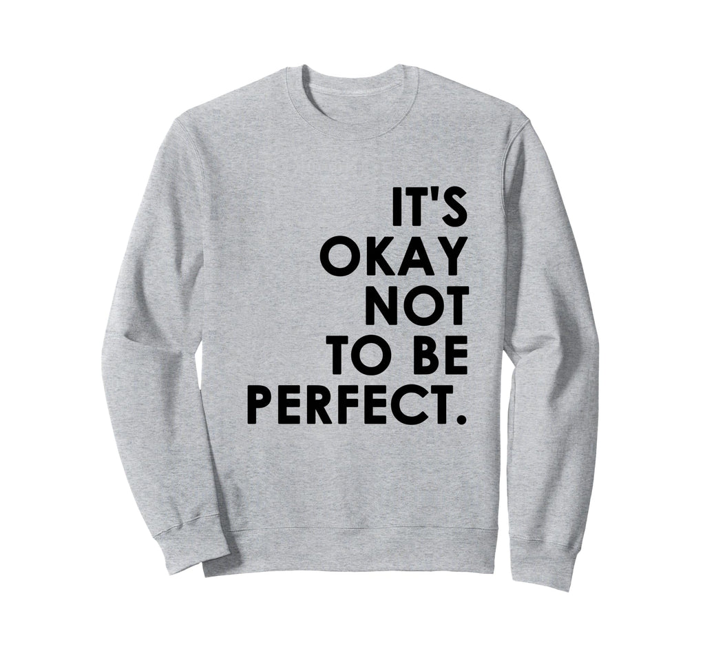Its Okay Not To Be Sweatshirt - Casual Everyday Wear Men Women - T-Shirt, Sweatshirt, Hoodie