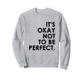 Its Okay Not To Be Sweatshirt - Casual Everyday Wear Men Women - T-Shirt, Sweatshirt, Hoodie