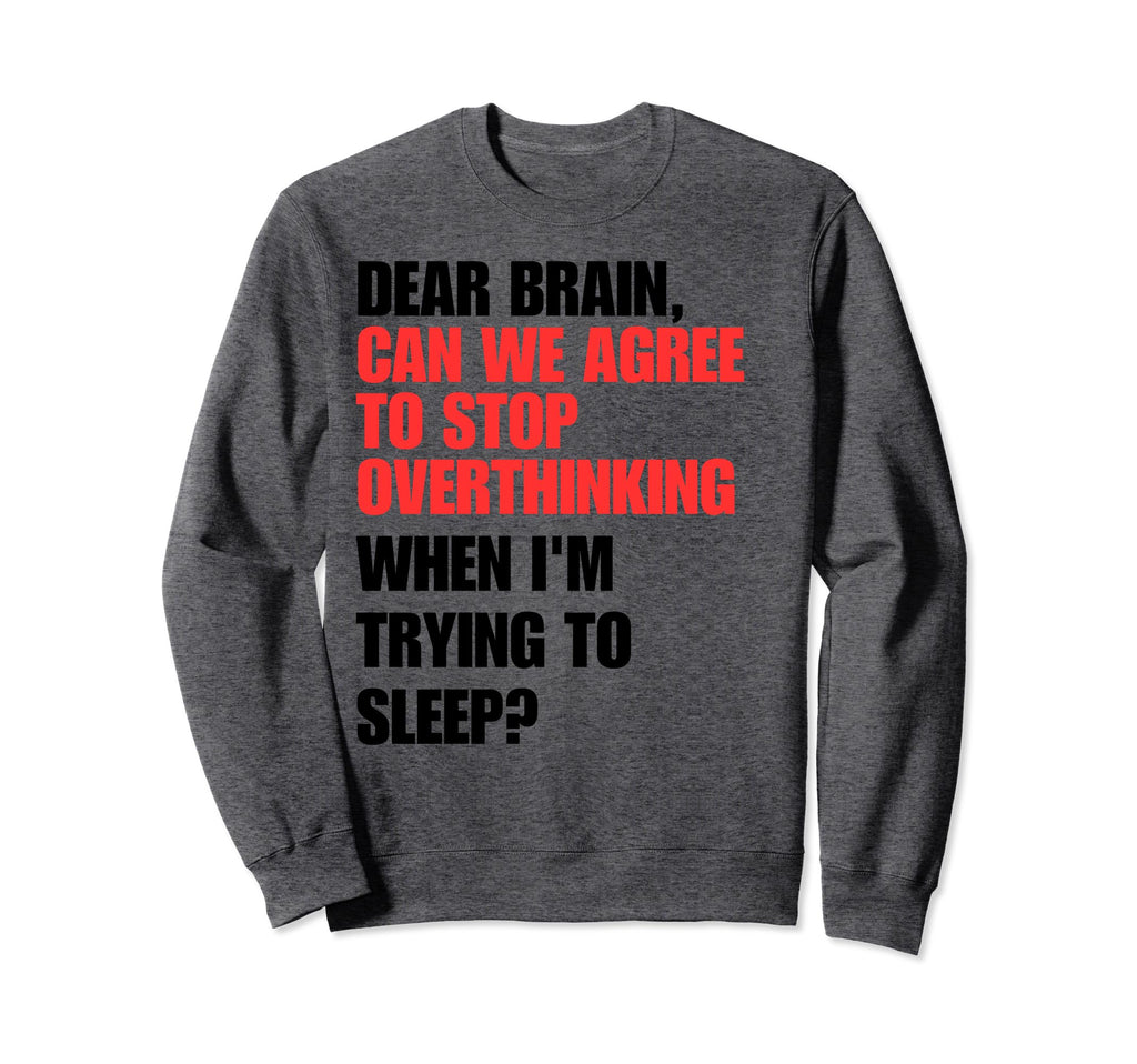 Dear Brain Funny Quotes Sweatshirt - Streetwear Style for Adults - T-Shirt, Sweatshirt, Hoodie