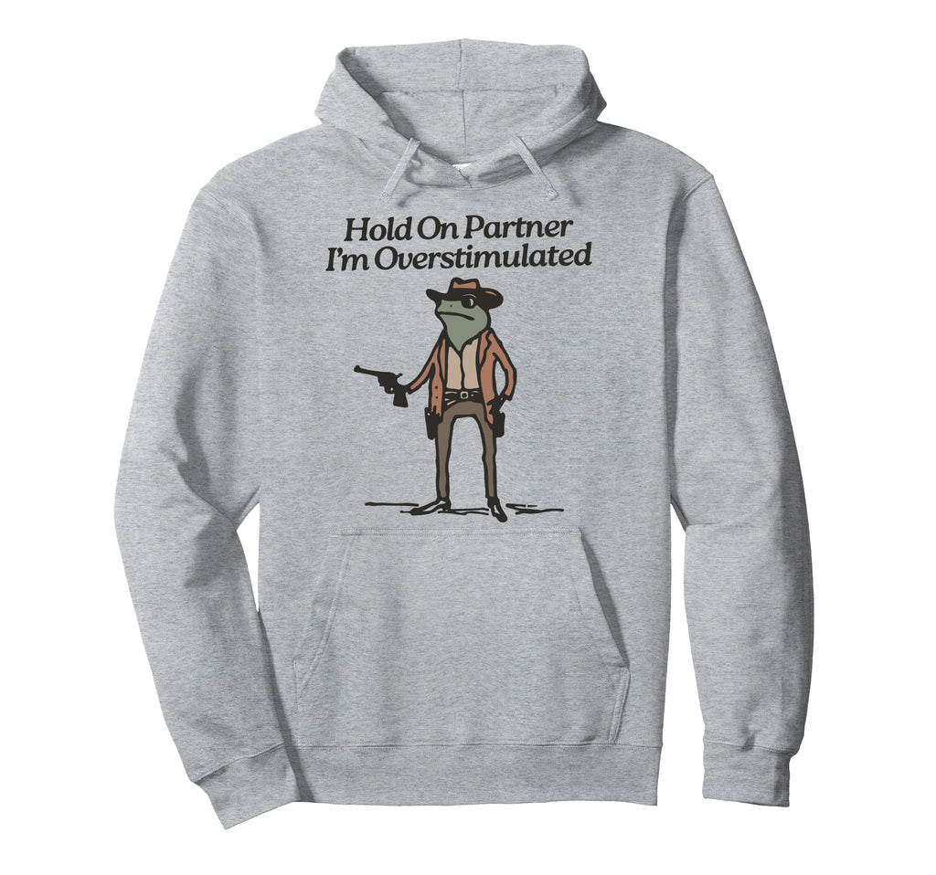 Hold Partner Im Overstimulated Hoodie - Aesthetic Graphic for Adults - T-Shirt, Sweatshirt, Hoodie