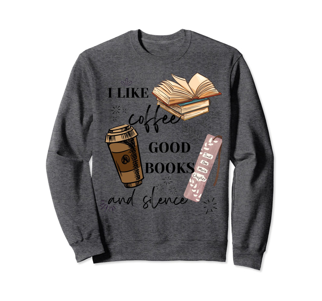 I Like Coffee Good Books And Silence Sweatshirt - Trendy Graphic Unisex - T-Shirt, Sweatshirt, Hoodie