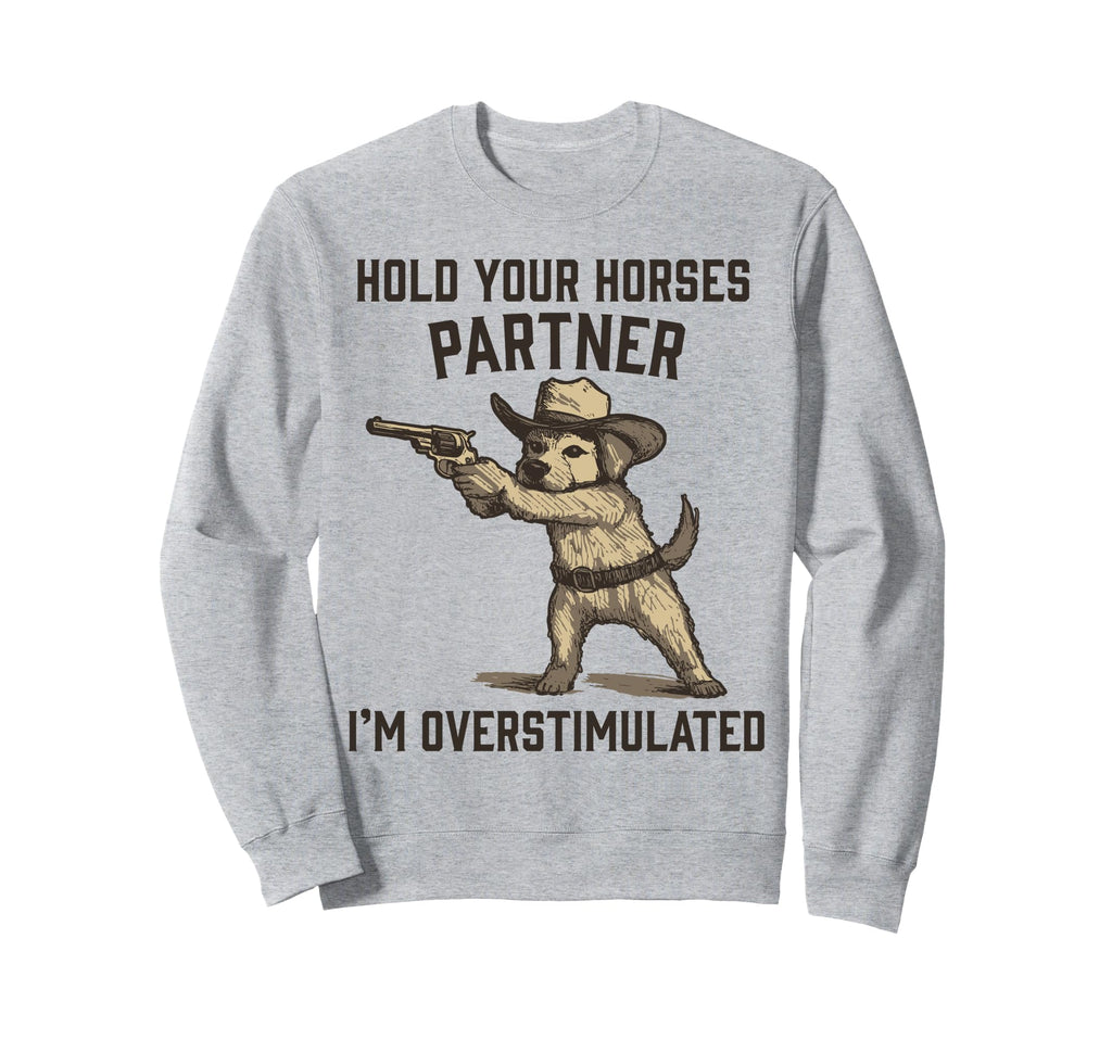 Hold Partner Im Overstimulated Sweatshirt - Streetwear Style Men Women - T-Shirt, Sweatshirt, Hoodie