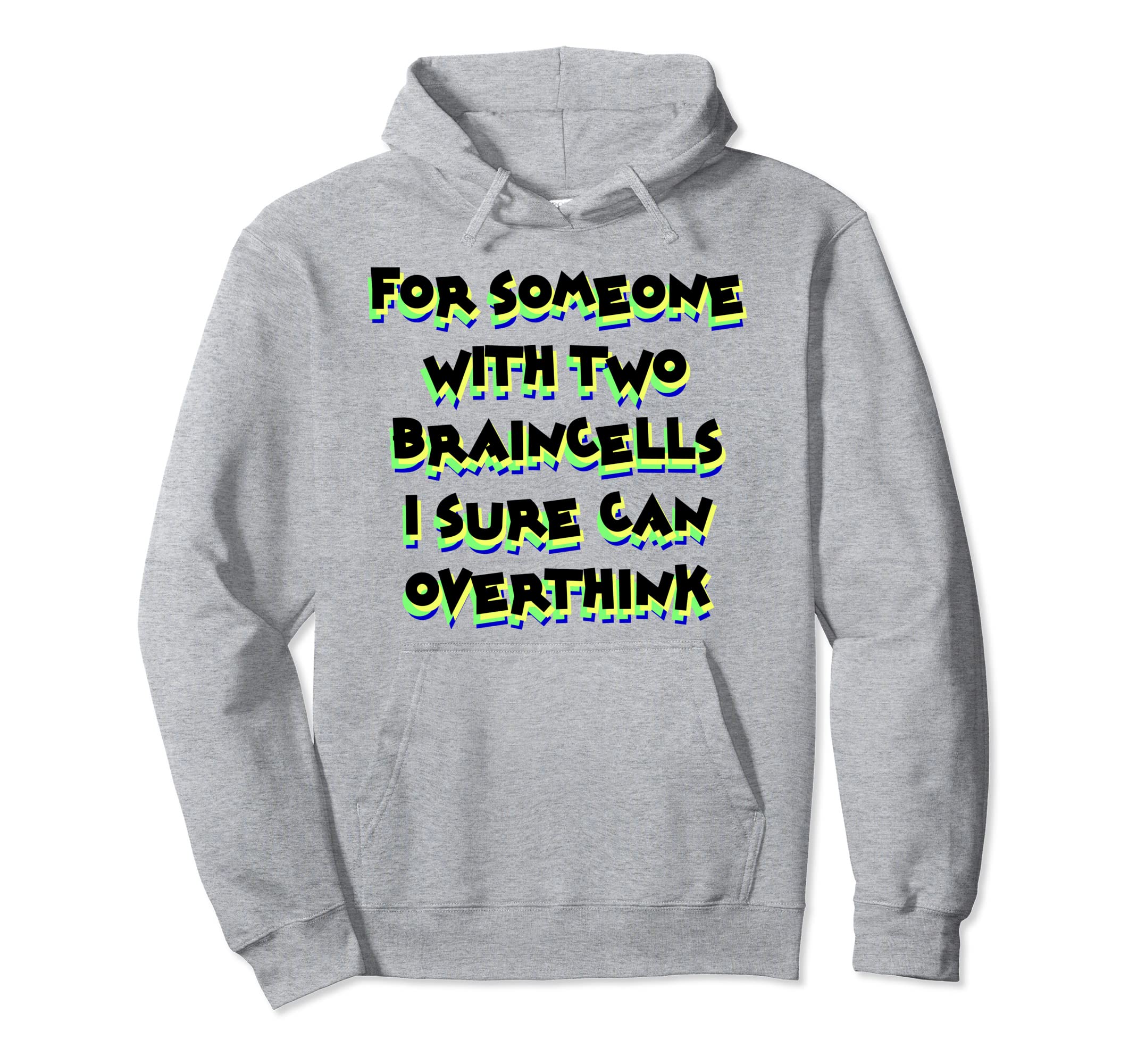 Someone Two Braincells I Sure Can Think Over Hoodie - Graphic Print Unisex - T-Shirt, Sweatshirt, Hoodie
