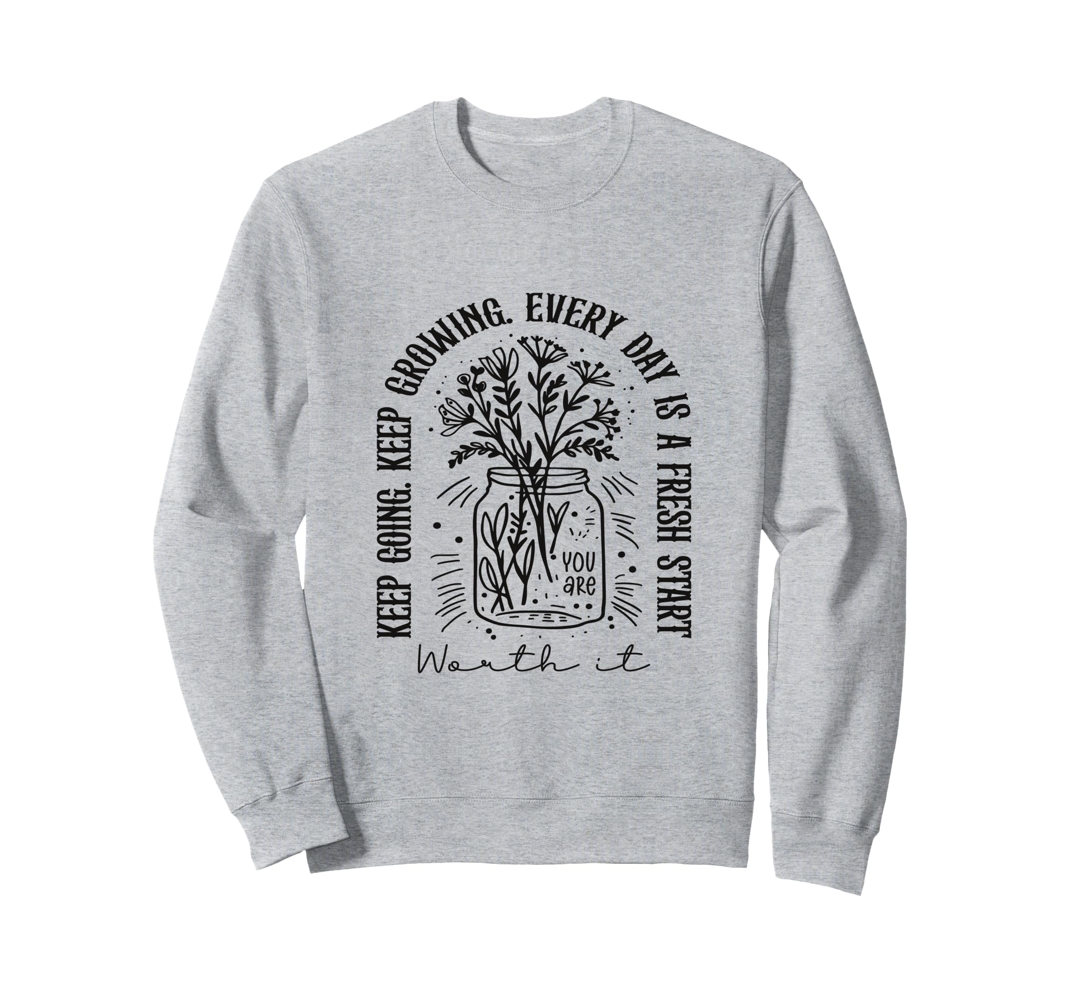 Keep Going Keep Growing Every Day Sweatshirt - Minimalist Print for Adults - T-Shirt, Sweatshirt, Hoodie